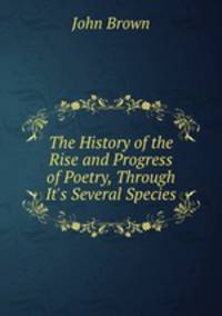 The History of the Rise and Progress of Poetry, Through It