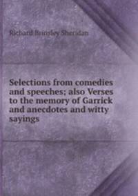 Selections from comedies and speeches; also Verses to the memory of Garrick and anecdotes and witty sayings