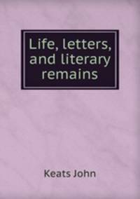 Life, letters, and literary remains