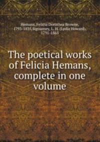 The poetical works of Felicia Hemans, complete in one volume
