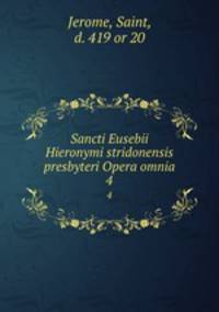Sancti Eusebii Hieronymi stridonensis presbyteri Opera omnia. 4