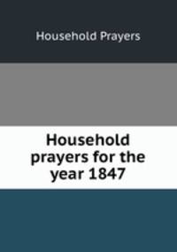 Household prayers for the year 1847