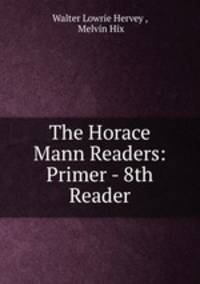 The Horace Mann Readers: Primer - 8th Reader