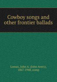Cowboy songs and other frontier ballads
