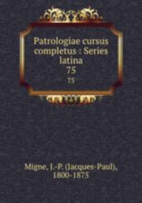 Patrologiae cursus completus : Series latina. 75
