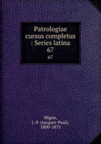 Patrologiae cursus completus : Series latina. 67