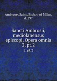 Sancti Ambrosii, mediolanensus episcopi, Opera omnia. 2, pt.2