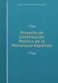 Proyecto de Constitucion Politica de la Monarquia Espanola