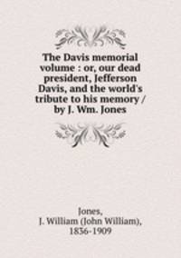 The Davis memorial volume : or, our dead president, Jefferson Davis, and the world