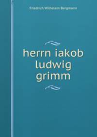 herrn iakob ludwig grimm