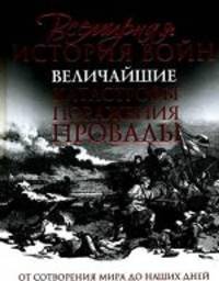 Всемирная история войн. Величайшие катастрофы, поражения, провалы