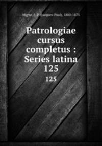 Patrologiae cursus completus : Series latina. 125