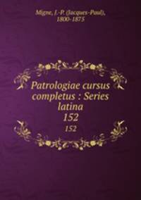 Patrologiae cursus completus : Series latina. 152