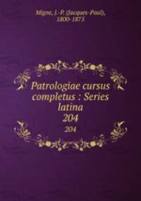 Patrologiae cursus completus : Series latina. 204