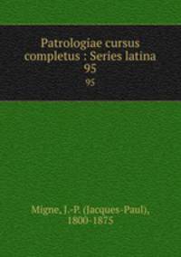 Patrologiae cursus completus : Series latina. 95