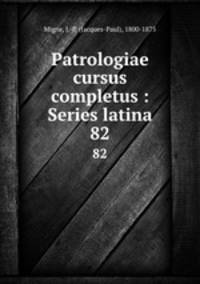 Patrologiae cursus completus : Series latina. 82