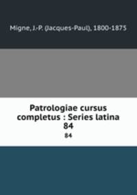 Patrologiae cursus completus : Series latina. 84