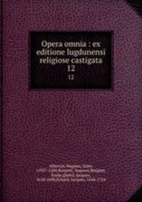Opera omnia : ex editione lugdunensi religiose castigata. 12