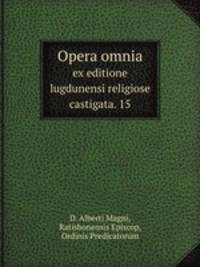 Opera omnia. ex editione lugdunensi religiose castigata. 15