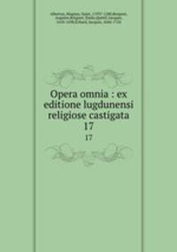 Opera omnia : ex editione lugdunensi religiose castigata. 17