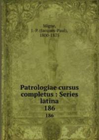 Patrologiae cursus completus : Series latina. 186