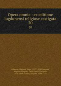 Opera omnia : ex editione lugdunensi religiose castigata. 20