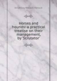 Horses and hounds: a practical treatise on their management, by 