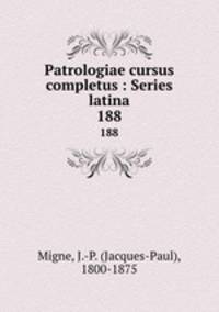 Patrologiae cursus completus : Series latina. 188