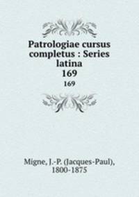 Patrologiae cursus completus : Series latina. 169