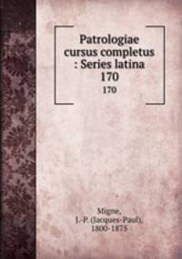 Patrologiae cursus completus : Series latina. 170