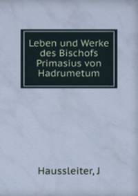 Leben und Werke des Bischofs Primasius von Hadrumetum