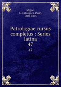 Patrologiae cursus completus : Series latina. 47