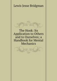 The Hook: Its Application to Others and to Ourselves; a Handbook for Mental Mechanics