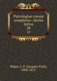Patrologiae cursus completus : Series latina. 58