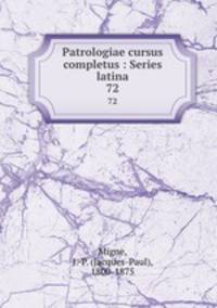 Patrologiae cursus completus : Series latina. 72