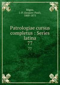 Patrologiae cursus completus : Series latina. 77