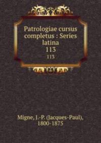 Patrologiae cursus completus : Series latina. 113