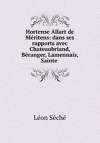 Hortense Allart de Meritens: dans ses rapports avec Chateaubriand, Beranger, Lamennais, Sainte .