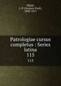 Patrologiae cursus completus : Series latina. 115