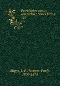 Patrologiae cursus completus : Series latina. 116