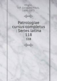Patrologiae cursus completus : Series latina. 118