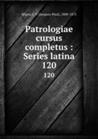 Patrologiae cursus completus : Series latina. 120