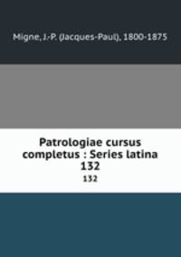 Patrologiae cursus completus : Series latina. 132