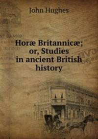 Hor? Britannic?; or, Studies in ancient British history