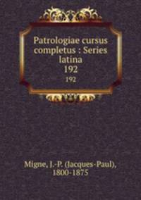 Patrologiae cursus completus : Series latina. 192
