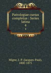 Patrologiae cursus completus : Series latina. 4
