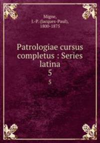 Patrologiae cursus completus : Series latina. 5
