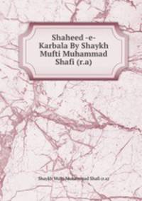 Shaheed -e- Karbala By Shaykh Mufti Muhammad Shafi (r.a)