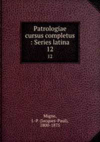 Patrologiae cursus completus : Series latina. 12