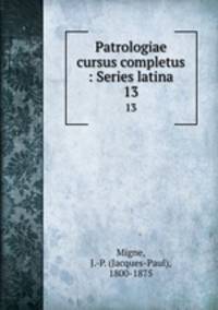 Patrologiae cursus completus : Series latina. 13